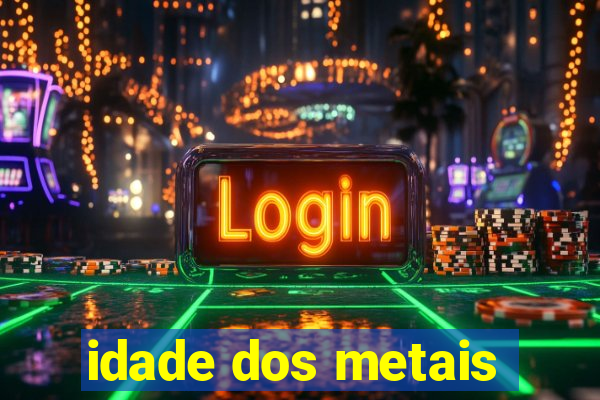idade dos metais